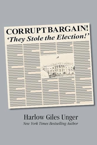 Corrupt Bargain! They Stole the Election! von Harlow Unger